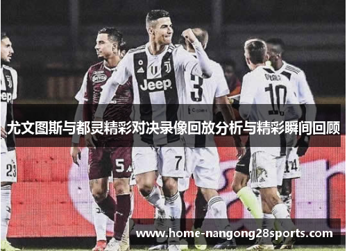 尤文图斯与都灵精彩对决录像回放分析与精彩瞬间回顾